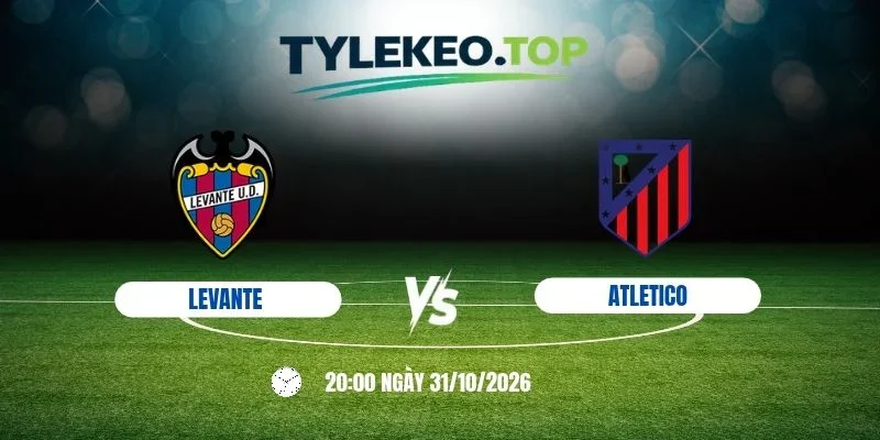 Kèo nhà cái Levante vs Atletico, La Liga - 31/10/2026