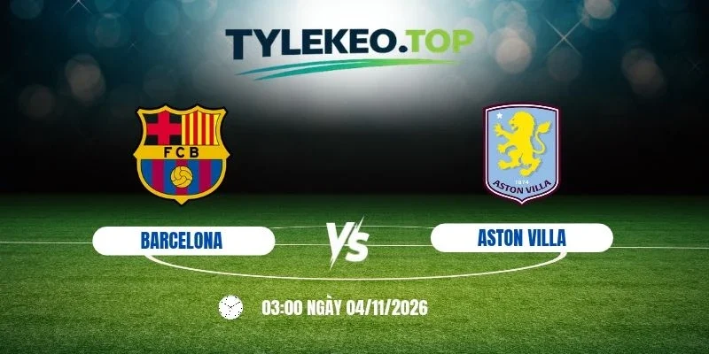 Soi kèo nhà cái Barcelona vs Aston Villa, C1 - 4/11/2026