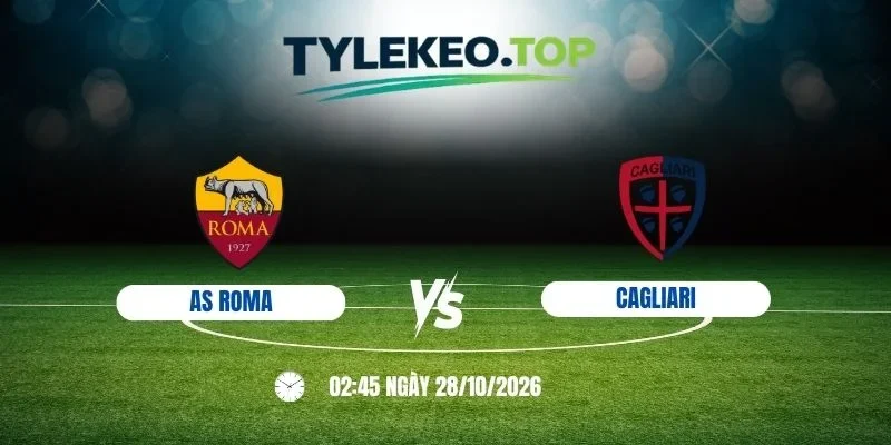 Tỷ lệ kèo AS Roma vs Cagliari, Serie A - 28/10/2026