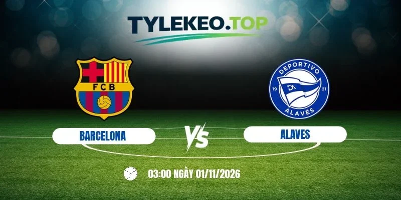 Tỷ lệ kèo Barcelona vs Alaves, La Liga - 1/11/2026