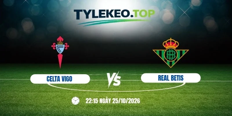 Tỷ lệ kèo Celta Vigo vs Real Betis, La Liga - 25/10/2026