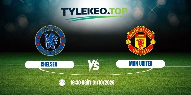 Tỷ lệ kèo Chelsea vs Man United, NHA - 31/10/2026