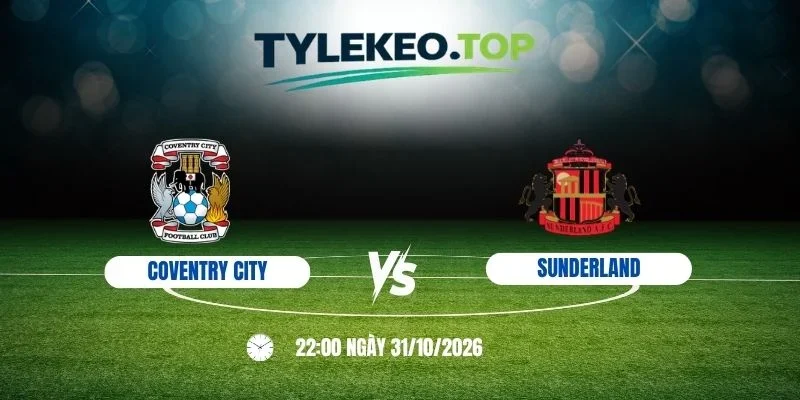 Tỷ lệ kèo Coventry City vs Sunderland, NHA - 31/10/2026