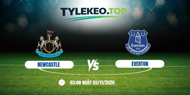 Tỷ lệ kèo Newcastle vs Everton, NHA - 3/11/2026