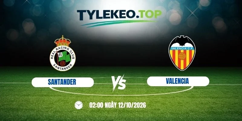 Tỷ lệ kèo Racing Santander vs Valencia - La Liga, 12/10/2026