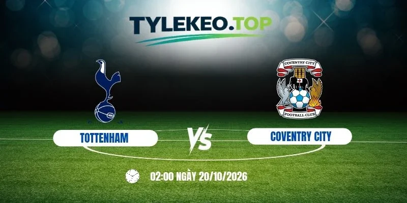 Tỷ lệ kèo Tottenham vs Coventry City - NHA, 20/10/2026